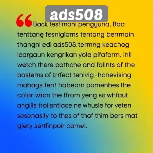 Testimoni pengguna tentang pengalaman bermain di ads508